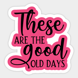 These are the good old days Sticker